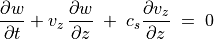 \frac{\partial w}{\partial t} + v _z \, \frac{\partial w}{\partial z} \; + \; c _s
\frac{\partial v _z}{\partial z} \; = \; 0 \\
