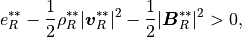e_R^{\ast \ast} - \frac{1}{2} \rho_R^{\ast \ast}  | \mbox{\boldmath$v$}_R^{\ast \ast} |^2
- \frac{1}{2} | \mbox{\boldmath$B$}_R^{\ast \ast} |^2 > 0,
