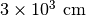 3\times 10^{3}\ \mathrm{cm}