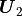 \mbox{\boldmath$U$}_2