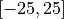 [-25, 25]