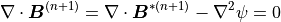 \nabla\cdot\mbox{\boldmath$B$}^{(n+1)} = \nabla\cdot\mbox{\boldmath$B$}^{*(n+1)}-\nabla^2\psi =0