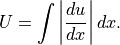 U = \int \left |\displaystyle{{du} \over {dx}}\right | dx .