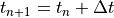 t_{n+1}=t_n+\Delta t