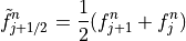 \tilde{f}_{j+1/2}^n = \displaystyle{1 \over 2}(f_{j+1}^n+f_j^n)