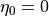 \eta_0=0