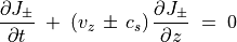 \frac{\partial J _\pm}{\partial t} \; + \; \left( v _z \, \pm \,  c _s \right)
\frac{\partial J _\pm}{\partial z} \; = \; 0