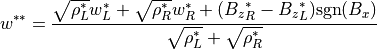 w^{\ast \ast} =
\frac{\sqrt{\rho_L^\ast} w_L^\ast + \sqrt{\rho_R^\ast} w_R^\ast
+ ( {B_z}_R^\ast - {B_z}_L^\ast ) {\rm sgn} (B_x)}
{\sqrt{\rho_L^\ast}+\sqrt{\rho_R^\ast}}