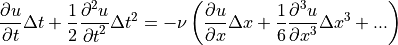 \displaystyle{{\partial u} \over {\partial t}}\Delta t
+ \displaystyle{1 \over 2} {{\partial ^2 u} \over {\partial t}^2}
\Delta t^2  =  -\nu \left (\displaystyle{{\partial u} \over {\partial
x}}\Delta x + \displaystyle{1 \over 6} \displaystyle{{\partial^3 u}
\over {\partial x^3}}\Delta x^3 + ... \right)