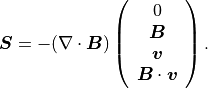\mbox{\boldmath$S$} = -(\nabla \cdot \mbox{\boldmath$B$}) \left(
\begin{array}{c}
0 \\
\mbox{\boldmath$B$}\\
\mbox{\boldmath$v$} \\
\mbox{\boldmath$B$}\cdot\mbox{\boldmath$v$}
\end{array}
\right).