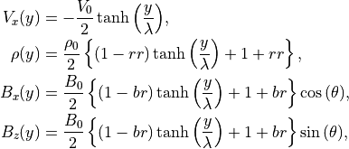 V_x(y)  &= -\frac{V_0}{2}\tanh{\left(\frac{y}{\lambda} \right)}, \\
 \rho(y) &= \frac{\rho_0}{2}\left\{ (1-rr)\tanh{\left(\frac{y}{\lambda} \right)}+1+rr\right\}, \\
 B_x(y)  &= \frac{B_0}{2}\left\{ (1-br)\tanh{\left(\frac{y}{\lambda} \right)}+1+br\right\}\cos{(\theta)}, \\
 B_z(y)  &= \frac{B_0}{2}\left\{ (1-br)\tanh{\left(\frac{y}{\lambda} \right)}+1+br\right\}\sin{(\theta)},