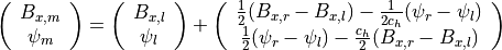 \left(
\begin{array}{c}
B_{x,m}\\
\psi_m\\
\end{array}
\right) =
\left(
\begin{array}{c}
B_{x,l} \\
\psi_l \\
\end{array}
\right)+
\left(
\begin{array}{c}
\frac{1}{2}(B_{x,r}-B_{x,l})-\frac{1}{2c_h}(\psi_r-\psi_l) \\
\frac{1}{2}(\psi_r-\psi_l)-\frac{c_h}{2}(B_{x,r}-B_{x,l}) \\
\end{array}
\right)