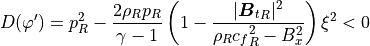 D(\varphi') = p_R^2-\frac{2 \rho_R p_R}{\gamma-1}
\left( 1 - \frac{|{\mbox{\boldmath$B$}_t}_R|^2}{\rho_R {c_f}_R^2 - B_x^2} \right) \xi^2 < 0
