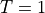 T=1