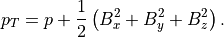 p_T = p + \frac{1}{2} \left( B_x^2 + B_y^2 + B_z^2 \right).
