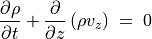 \frac{\partial \rho}{\partial t} + \frac{\partial}{\partial  z} \left( \rho  v _z \right) \; = \; 0