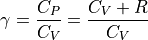 \gamma =  \frac{ C  _P}{C _V} = \frac{C_V + R}{C_V}  \\