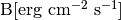 \mathrm{B} [\mathrm{erg\ cm^{-2}\ s^{-1}}]