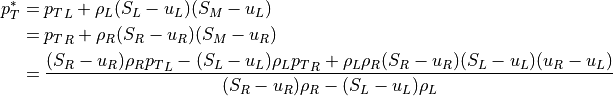 p_T^\ast
&= {p_T}_L + \rho_L (S_L-u_L)(S_M-u_L) \\
&= {p_T}_R + \rho_R (S_R-u_R)(S_M-u_R) \\
&=
\frac{(S_R-u_R) \rho_R {p_T}_L - (S_L-u_L) \rho_L {p_T}_R
+ \rho_L \rho_R (S_R-u_R) (S_L-u_L) (u_R-u_L)}
{(S_R-u_R) \rho_R - (S_L-u_L) \rho_L}