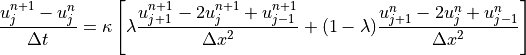 \displaystyle{{u_{j}^{n+1}-u_{j}^{n}} \over {\Delta t}}
= \kappa \left [ \lambda \displaystyle{{u_{j+1}^{n+1}-2u_j^{n+1}+
u_{j-1}^{n+1}} \over {\Delta x^2}}
+ (1-\lambda) \displaystyle{{u_{j+1}^{n}-2u_j^{n}+
u_{j-1}^{n}} \over {\Delta x^2}} \right ]