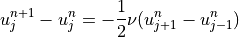 u_j^{n+1} - u_j^n = -\displaystyle{1 \over 2} \nu
(u_{j+1}^n - u_{j-1}^n)