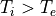 T_i > T_e