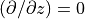 (\partial/\partial z)=0