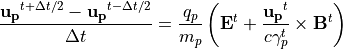 \frac{{\bf u_p}^{t+\Delta t/2}-{\bf u_p}^{t-\Delta t/2}}{\Delta t} = \frac{q_p}{m_p}\left({\bf E}^t+\frac{{\bf u_p}^t}{c \gamma_p^t}\times{\bf B}^t\right)