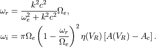 \omega_{r} &= \frac{k^2 c^2}{\omega_e^2 + k^2 c^2} \Omega_{e},\\
\omega_{i} &= \pi \Omega_{e} \left(1-\frac{\omega_{r}}{\Omega_e}\right)^2 \eta(V_{R}) \left[A(V_R)-A_c\right].