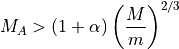 M_A > (1+\alpha) \left(\frac{M}{m}\right)^{2/3}
