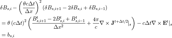 &\delta B_{s,i} -\left( \frac{\theta c \Delta t}{\Delta x} \right)^2 \left( \delta B_{s,i+1}-2\delta B_{s,i}+\delta B_{s,i-1} \right) \\
&= \theta \left( c \Delta t \right)^2 \left( \frac{B^t_{s,i+1}-2B^t_{s,i}+B^t_{s,i-1}}{\Delta x^2}+\frac{4\pi}{c} \nabla \times {\bf J}^{t+\Delta t/2}|_s \right) -c \Delta t \nabla \times {\bf E}^t|_s \\
&= b_{s,i}