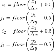i_1 = floor\left(\frac{x_1}{\Delta x}+0.5\right) \\
j_1 = floor\left(\frac{y_1}{\Delta y}+0.5\right) \\
i_2 = floor\left(\frac{x_2}{\Delta x}+0.5\right) \\
j_2 = floor\left(\frac{y_2}{\Delta y}+0.5\right)