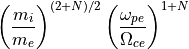 \left(\frac{m_i}{m_e}\right)^{(2+N)/2} \left(\frac{\omega_{pe}}{\Omega_{ce}}\right)^{1+N}