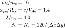 m_i/m_e &= 16 \\
\omega_{pe}/\Omega_{ce} &= c/V_{Ae} = 1.4 \\
\lambda/r_{ci} &= 4.0 \\
N_{i} &= N_{e} = 120 /(\Delta x\Delta y)