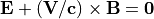 \bf{E}+(\bf{V}/c)\times\bf{B}=0