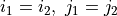 i_1=i_2,\ j_1=j_2
