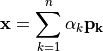 {\bf x} = \sum_{k=1}^{n}\alpha_{k} {\bf p_k}