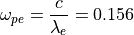 \omega_{pe} = \frac{c}{\lambda_e } = 0.156