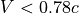 V<0.78c