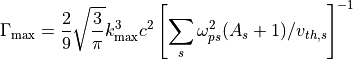 \Gamma_\mathrm{max} =
       \frac{2}{9} \sqrt{\frac{3}{\pi}} k_\mathrm{max}^3 c^2 \left[ \sum_s \omega_{ps}^2 (A_s+1)/v_{th,s} \right]^{-1}