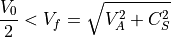 \frac{V_0}{2} < V_f = \sqrt{V_A^2+C_S^2}