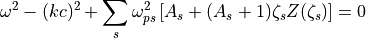 \omega^2 - (kc)^2 + \sum_s \omega_{ps}^2 \left[  A_s + (A_s+1) \zeta_s Z(\zeta_s) \right] = 0