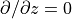 {\partial}/{\partial z}=0