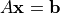 A{\bf x} = {\bf b}