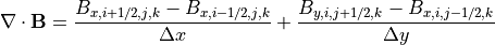 \nabla \cdot {\bf B} = \frac{B_{x,i+1/2,j,k}-B_{x,i-1/2,j,k}}{\Delta x}+\frac{B_{y,i,j+1/2,k}-B_{x,i,j-1/2,k}}{\Delta y}