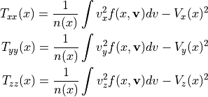 T_{xx}(x) = \frac{1}{n(x)}\int v_x^2 f(x,{\bf v}) dv -V_x(x)^2 \\
T_{yy}(x) = \frac{1}{n(x)}\int v_y^2 f(x,{\bf v}) dv -V_y(x)^2 \\
T_{zz}(x) = \frac{1}{n(x)}\int v_z^2 f(x,{\bf v}) dv -V_z(x)^2
