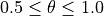 0.5\leq\theta\leq 1.0