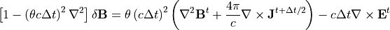 \left[1-\left( \theta c \Delta t \right)^2 \nabla^2 \right] {\bf \delta B} = \theta \left(c \Delta t \right)^2 \left( \nabla^2 {\bf B}^t + \frac{4\pi}{c} \nabla \times {\bf J}^{t+\Delta t/2} \right) -c \Delta t \nabla \times {\bf E}^t