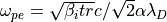 \omega_{pe} = \sqrt{\beta_i tr} c/\sqrt{2}\alpha\lambda_D