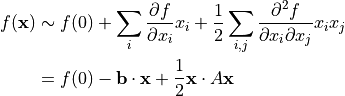 f({\bf x}) &\sim f(0)+\sum_{i}\frac{\partial f}{\partial x_i}x_i+\frac{1}{2}\sum_{i,j}\frac{\partial^2 f}{\partial x_i \partial x_j}x_i x_j \\
&= f(0) - {\bf b} \cdot {\bf x} + \frac{1}{2} {\bf x} \cdot A {\bf x}